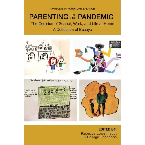 Parenting in the Pandemic: The Collision of School, Work, and Life at Home A Collection of Essays