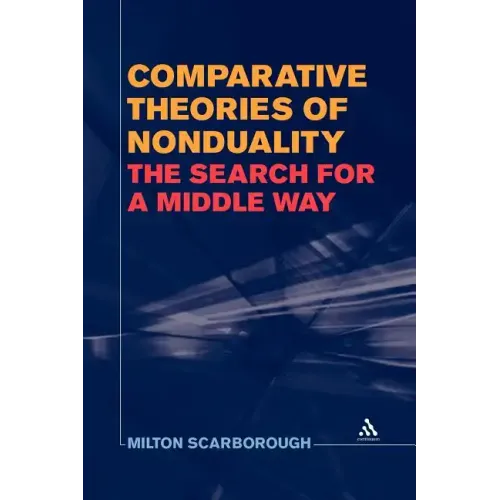 Comparative Theories of Nonduality: The Search for a Middle Way
