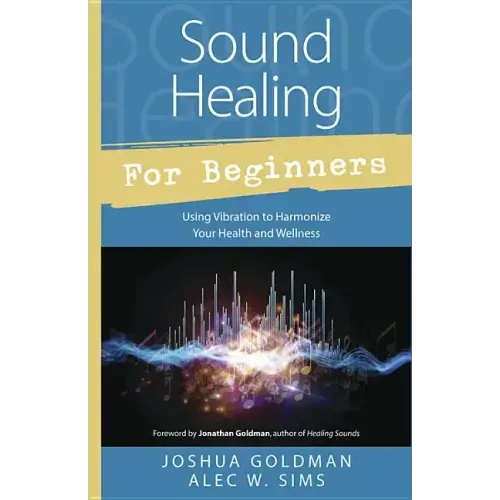 Sound Healing for Beginners: Using Vibration to Harmonize Your Health and Wellness