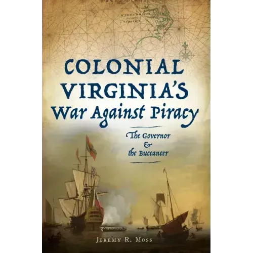 Colonial Virginia's War Against Piracy: The Governor & the Buccaneer