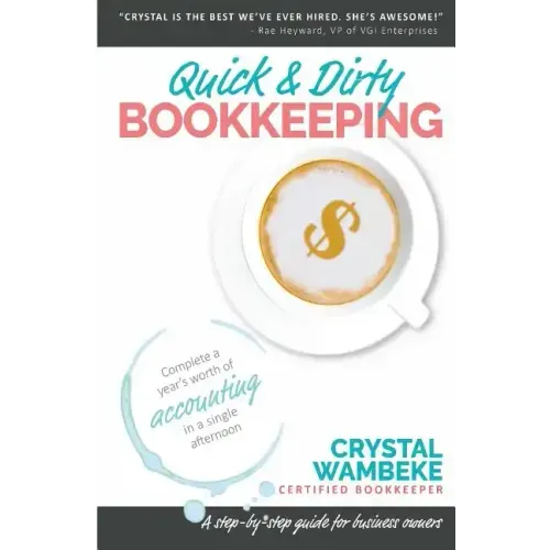Quick & Dirty Bookkeeping: Complete A Year's Worth Of Accounting In A Single Afternoon