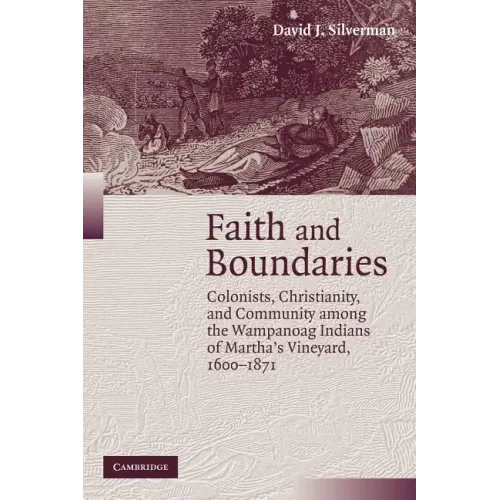 Faith and Boundaries: Colonists, Christianity, and Community Among the Wampanoag Indians of Martha's Vineyard, 1600 1871