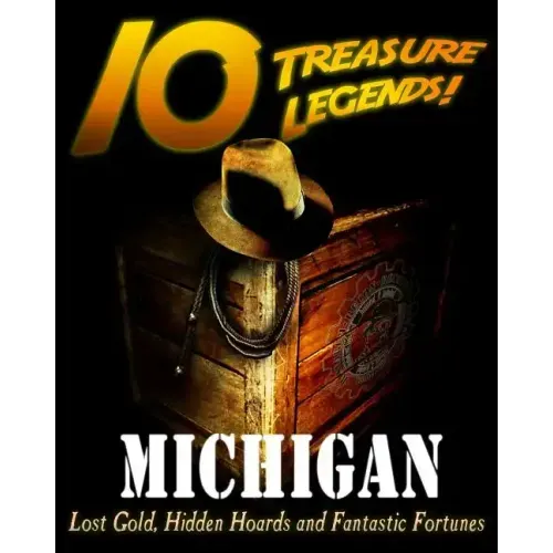 10 Treasure Legends! Michigan: Lost Gold, Hidden Hoards and Fantastic Fortunes