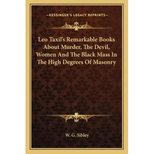 Leo Taxil's Remarkable Books about Murder, the Devil, Women and the Black Mass in the High Degrees of Masonry