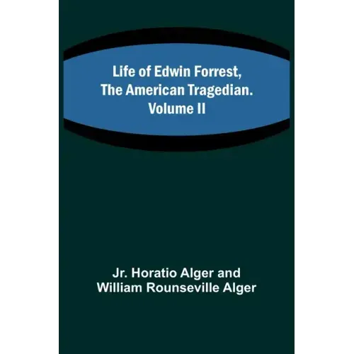 Life of Edwin Forrest, the American Tragedian. Volume II