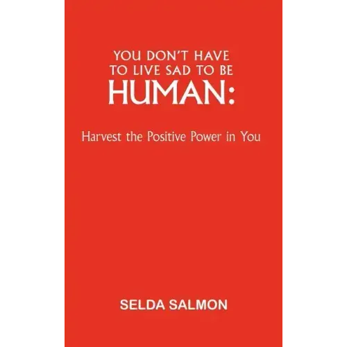 You Don't Have to Live Sad to Be Human: Harvest the Positive Power in You