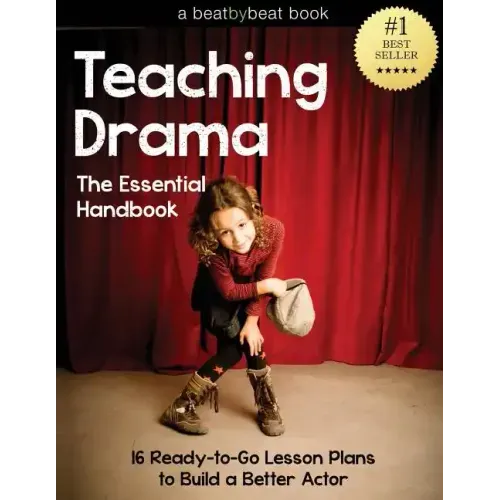 Teaching Drama: The Essential Handbook: 16 Ready-to-Go Lesson Plans to Build a Better Actor