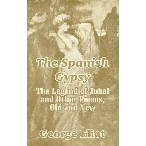 The Spanish Gypsy: The Legend of Jubal and Other Poems, Old and New