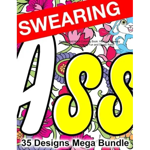 Swear Word Adult Coloring Book: Hilarious Sweary Words for Swearing Fun and Stress Relief: 35 Swearword Designs Mega Bundle...