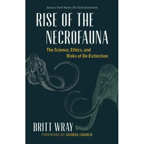 Rise of the Necrofauna: The Science, Ethics, and Risks of De-Extinction