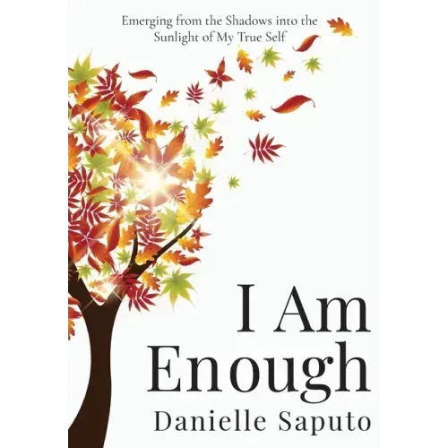 I Am Enough: Emerging from the Shadows into the Sunlight of My True Self