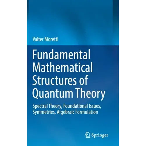 Fundamental Mathematical Structures of Quantum Theory: Spectral Theory, Foundational Issues, Symmetries, Algebraic Formulation