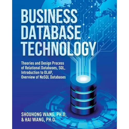 Business Database Technology (2nd Edition): Theories and Design Process of Relational Databases, SQL, Introduction to OLAP, Overview of NoSQL Database