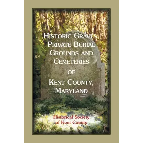 Historic Graves, Private Burial Grounds and Cemeteries of Kent County, Maryland
