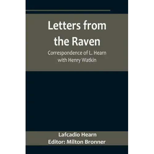 Letters from the Raven: Correspondence of L. Hearn with Henry Watkin