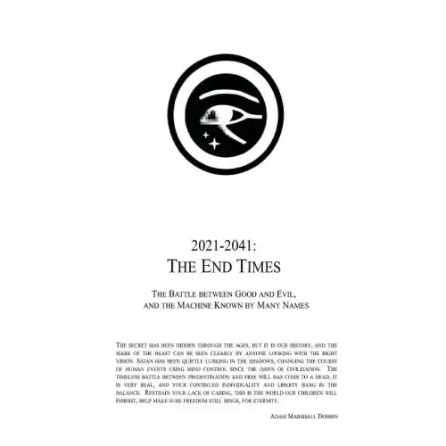 2021 - 2041: The End Times: The Battle Between Good and Evil, and the Machine Known by Many Names