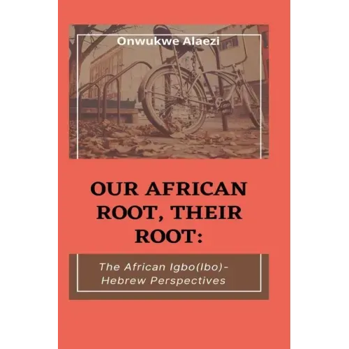 Our African Root, Their Root: : The Igbo/(Ibo)-Hebrew Perspectives