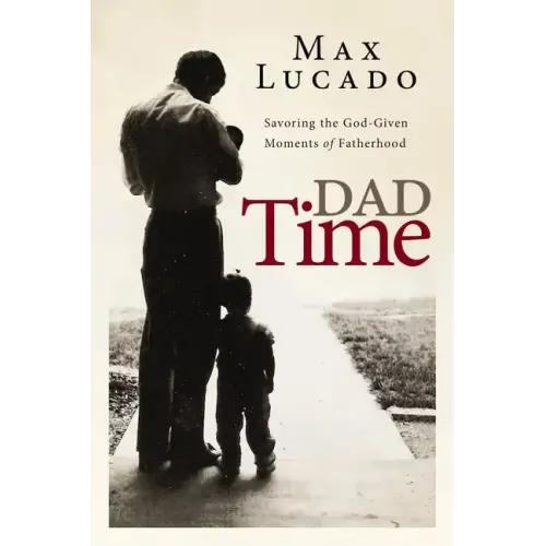 Dad Time: Savoring the God-Given Moments of Fatherhood