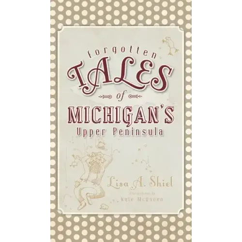 Forgotten Tales of Michigan's Upper Peninsula
