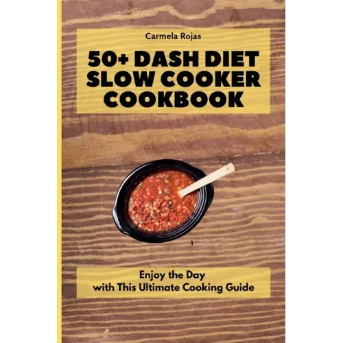 50+ Dash Diet Slow Cooker Cookbook: Enjoy the Day with This Ultimate Cooking Guide