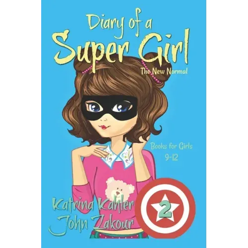 Diary of a SUPER GIRL: Book 2 - The New Normal: Books for Girls 9 -12
