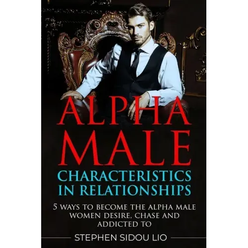 Alpha male characteristics in relationships: 5 ways to become the alpha male women desire, chase and addicted to
