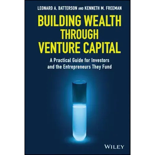 Building Wealth Through Venture Capital: A Practical Guide for Investors and the Entrepreneurs They Fund