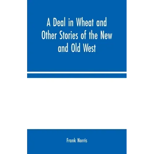 A Deal in Wheat and Other Stories of the New and Old West