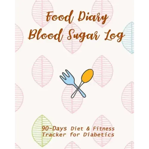 Food Diary & Blood Sugar Log: 90-Day Diet & Fitness Tracker for Diabetics