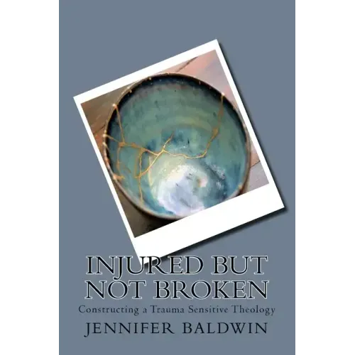 Injured But Not Broken: Constructing a Trauma Sensitive Theology