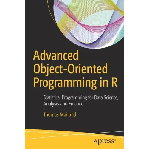 Advanced Object-Oriented Programming in R: Statistical Programming for Data Science, Analysis and Finance
