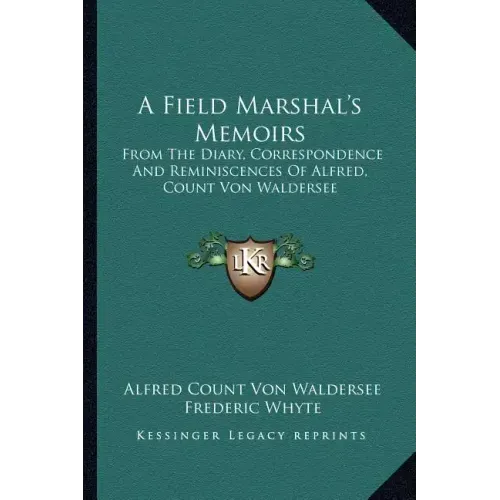 A Field Marshal's Memoirs: From the Diary, Correspondence and Reminiscences of Alfred, Count Von Waldersee