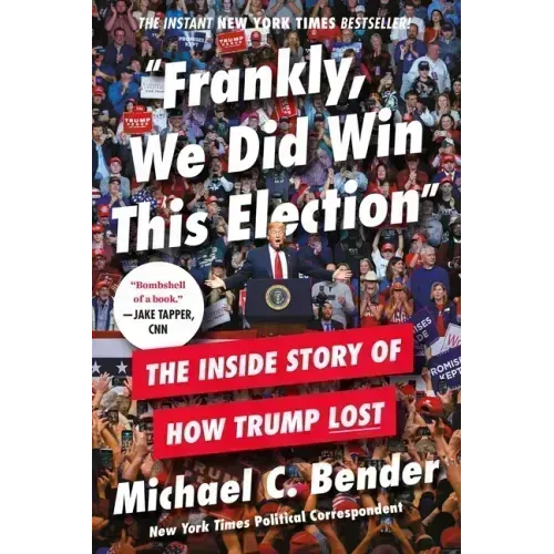Frankly, We Did Win This Election: The Inside Story of How Trump Lost