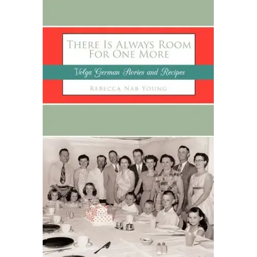 There Is Always Room For One More: Volga German Stories and Recipes