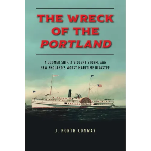 The Wreck of the Portland: A Doomed Ship, a Violent Storm, and New England's Worst Maritime Disaster