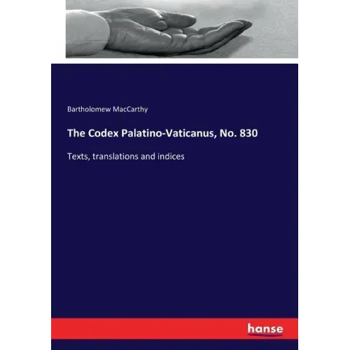 The Codex Palatino-Vaticanus, No. 830: Texts, translations and indices