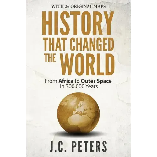 History That Changed the World: From Africa to Outer Space in 300,000 Years