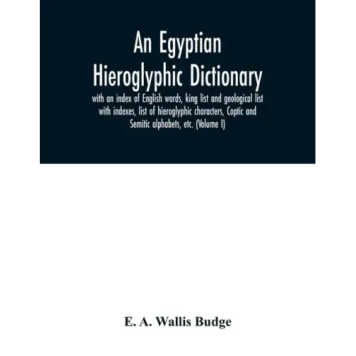 An Egyptian hieroglyphic dictionary: with an index of English words, king list and geological list with indexes, list of hieroglyphic characters, Copt