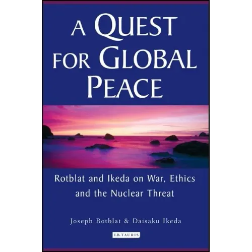 A Quest for Global Peace: Rotblat and Ikeda on War, Ethics and the Nuclear Threat