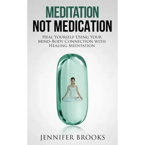 Meditation Not Medication: Heal Yourself Using Your Mind-Body Connection with Healing Meditation