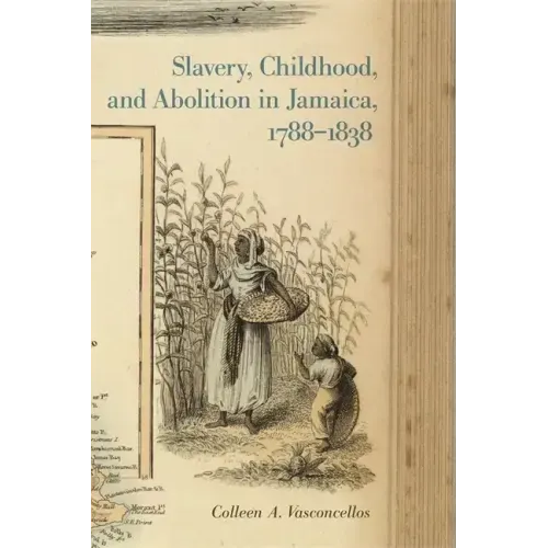 Slavery, Childhood, and Abolition in Jamaica, 1788-1838