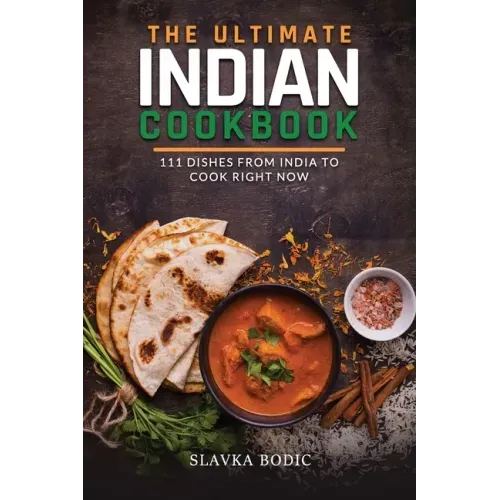 The Ultimate Indian Cookbook: 111 Dishes From India To Cook Right Now