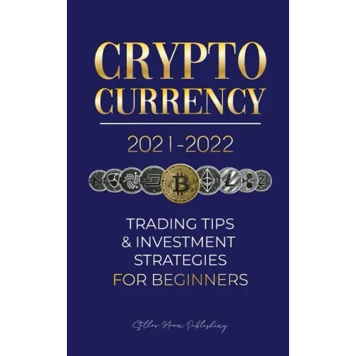Cryptocurrency 2021-2022: Trading Tips & Investment Strategies for Beginners (Bitcoin, Ethereum, Ripple, Doge Coin, Cardano, Shiba, Safemoon, Bi