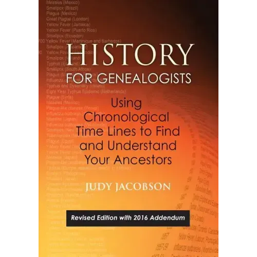 History for Genealogists, Using Chronological Time Lines to Find and Understand Your Ancestors. Revised Edition, with 2016 Addendum Incorporating Edit
