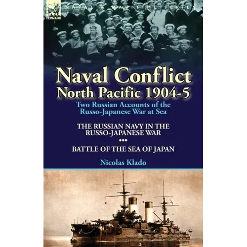 Naval Conflict-North Pacific 1904-5: Two Russian Accounts of the Russo-Japanese War at Sea-The Russian Navy in the Russo-Japanese War & Battle of the
