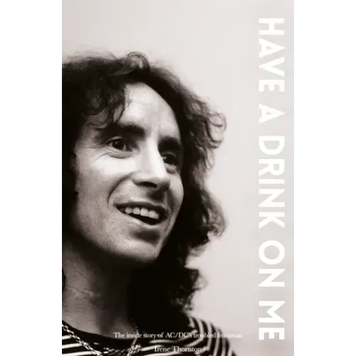 Bon Scott Have a Drink on Me: The Inside Story of Ac/DC's Troubled Frontman