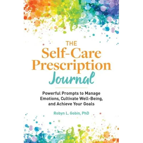 The Self-Care Prescription Journal: Powerful Prompts to Manage Emotions, Cultivate Well-Being, and Achieve Your Goals