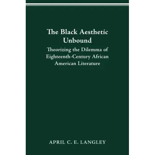 The Black Aesthetic Unbound: Theorizing the Dilemma of Eighteenth-Century African American Literature