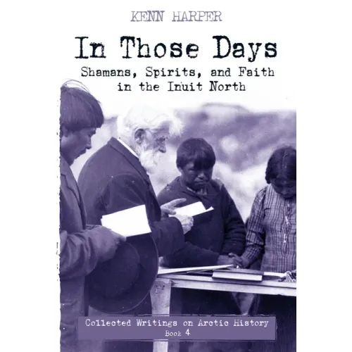 In Those Days: Shamans, Spirits, and Faith in the Inuit North