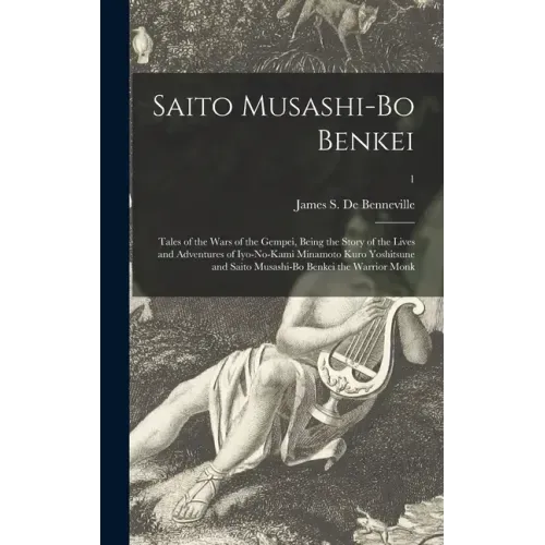 Saito Musashi-bo Benkei: Tales of the Wars of the Gempei, Being the Story of the Lives and Adventures of Iyo-no-Kami Minamoto Kuro Yoshitsune a